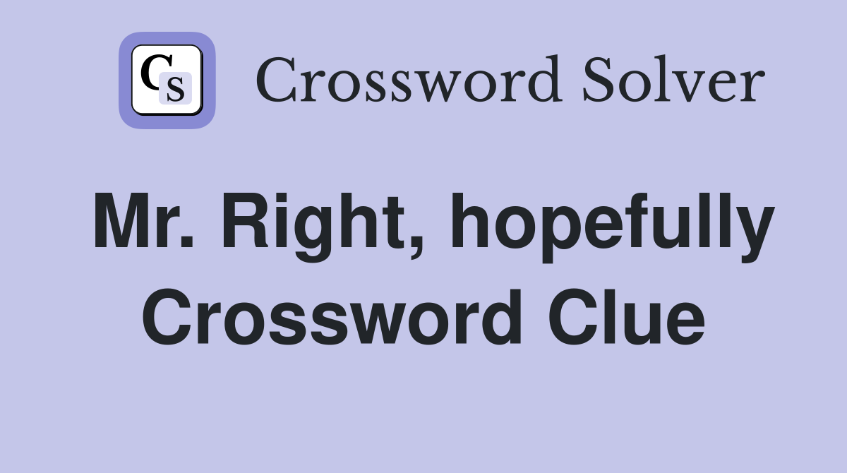 Mr. Right, hopefully Crossword Clue