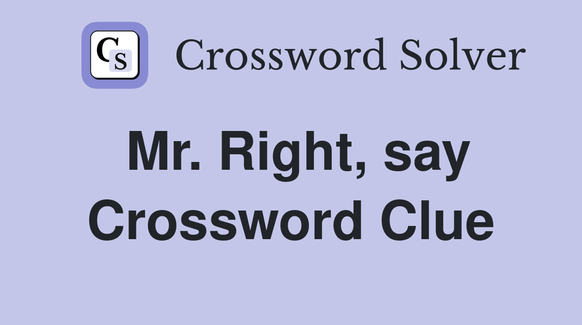 Mr. Right, say Crossword Clue