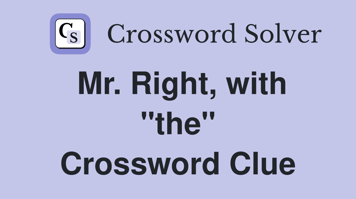 Mr. Right, with "the" Crossword Clue