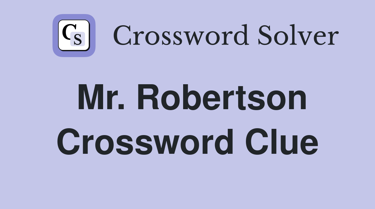 Mr. Robertson Crossword Clue