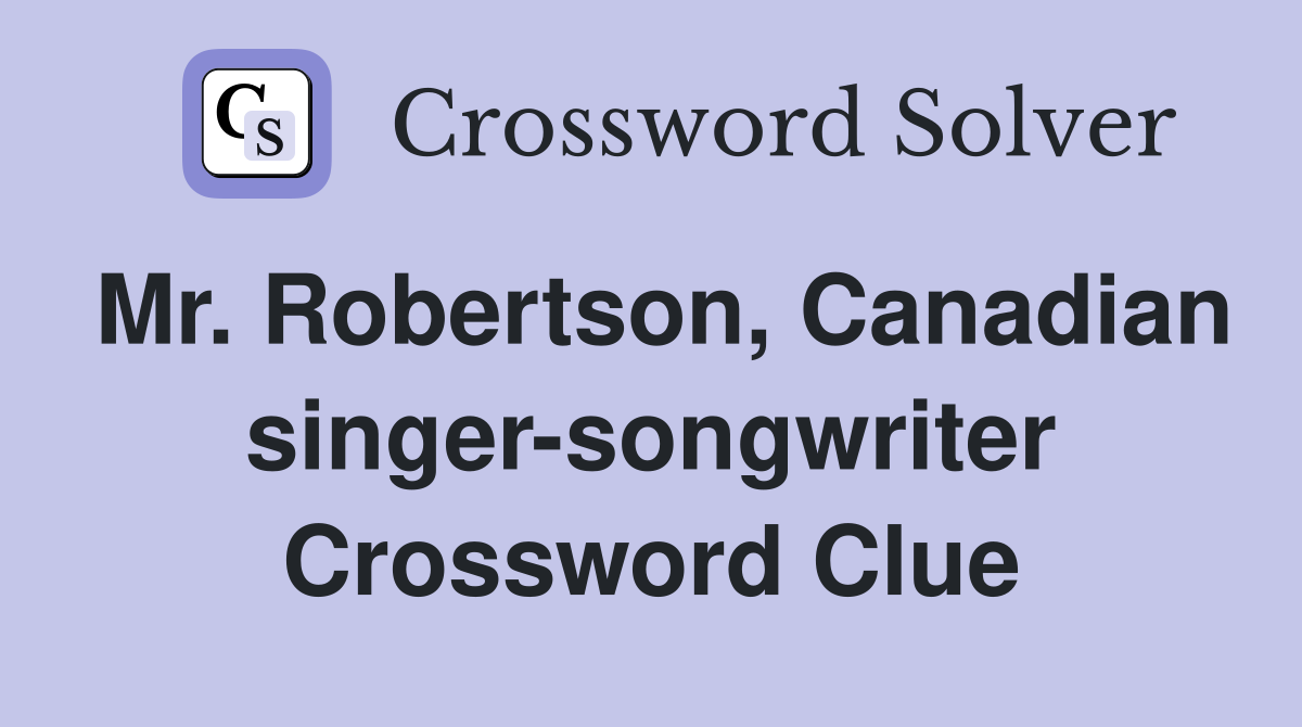 Mr. Robertson, Canadian singer-songwriter Crossword Clue