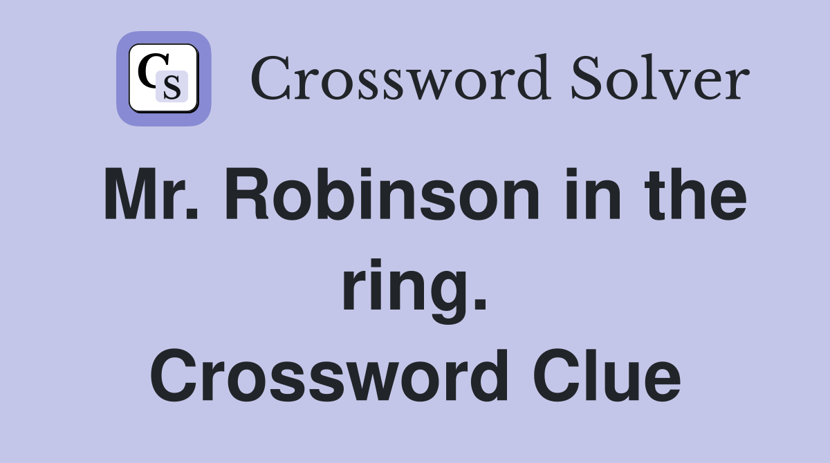 Mr. Robinson in the ring. Crossword Clue