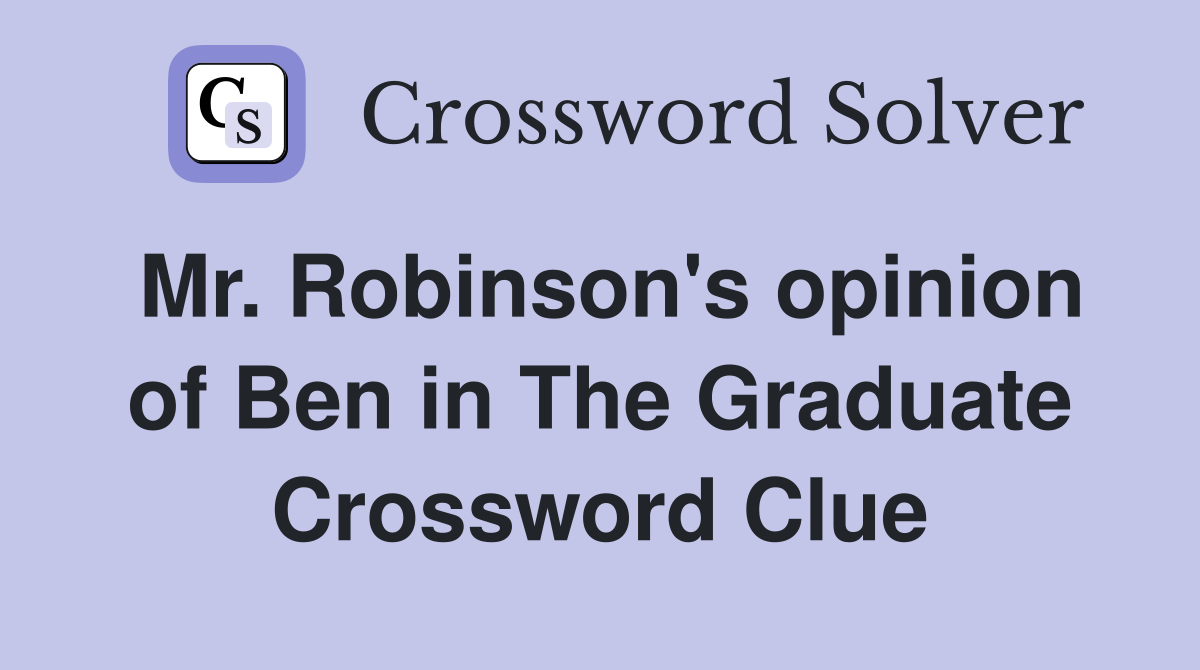 Mr. Robinson's opinion of Ben in The Graduate Crossword Clue