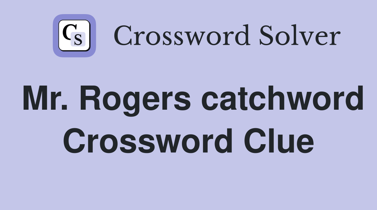Mr. Rogers catchword Crossword Clue