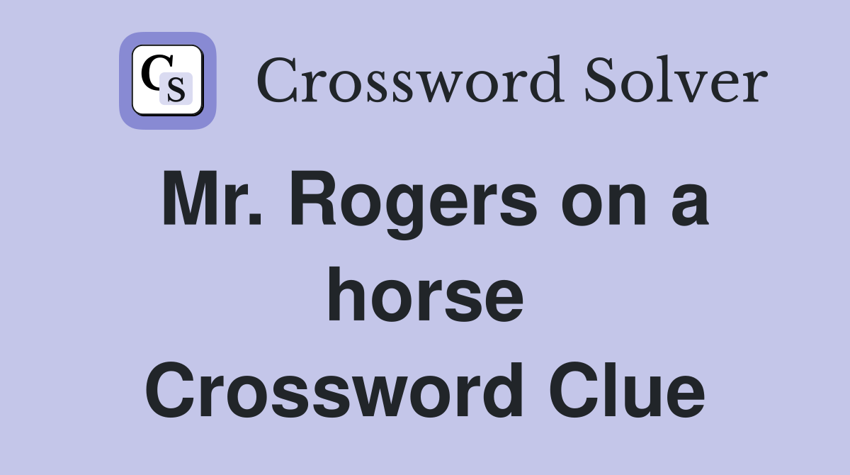 Mr. Rogers on a horse Crossword Clue
