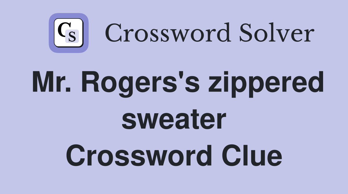 Mr. Rogers's zippered sweater Crossword Clue