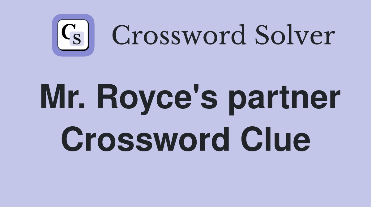 Mr. Royce's partner Crossword Clue
