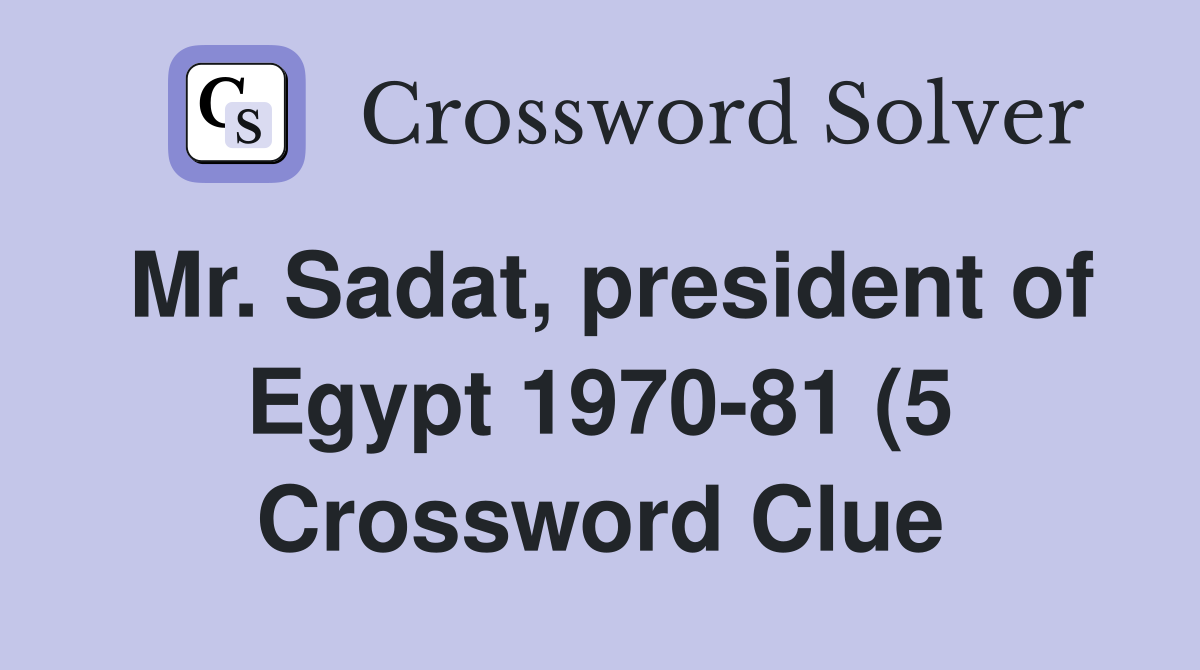 Mr Sadat president of Egypt 1970 81 (5) Crossword Clue Answers Mr Sadat president of Egypt 1970 81 (5) Crossword Clue Answers