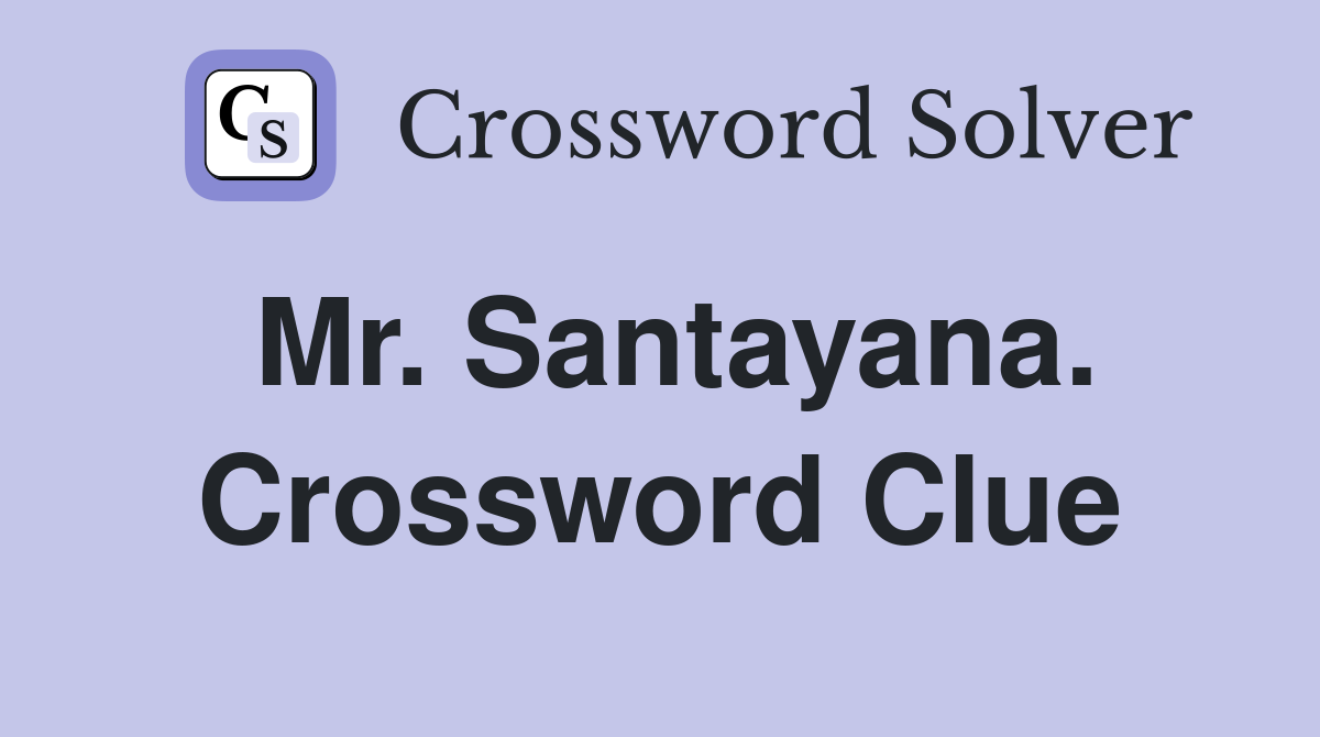 Mr. Santayana. Crossword Clue