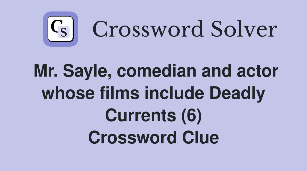 Mr. Sayle, comedian and actor whose films include Deadly Currents (6) Crossword Clue