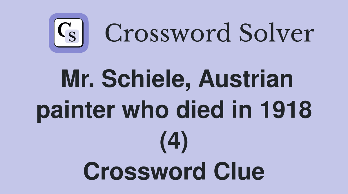 Mr. Schiele, Austrian painter who died in 1918 (4) Crossword Clue