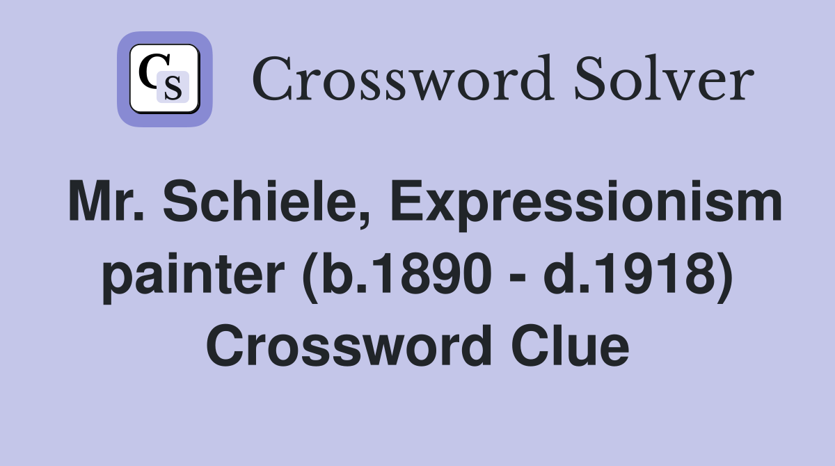 Mr. Schiele, Expressionism painter (b.1890 - d.1918) Crossword Clue