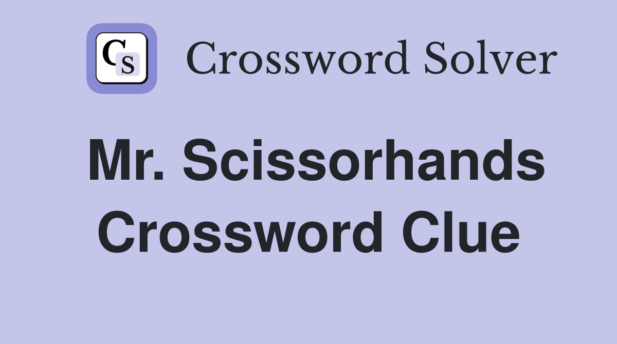 Mr. Scissorhands Crossword Clue
