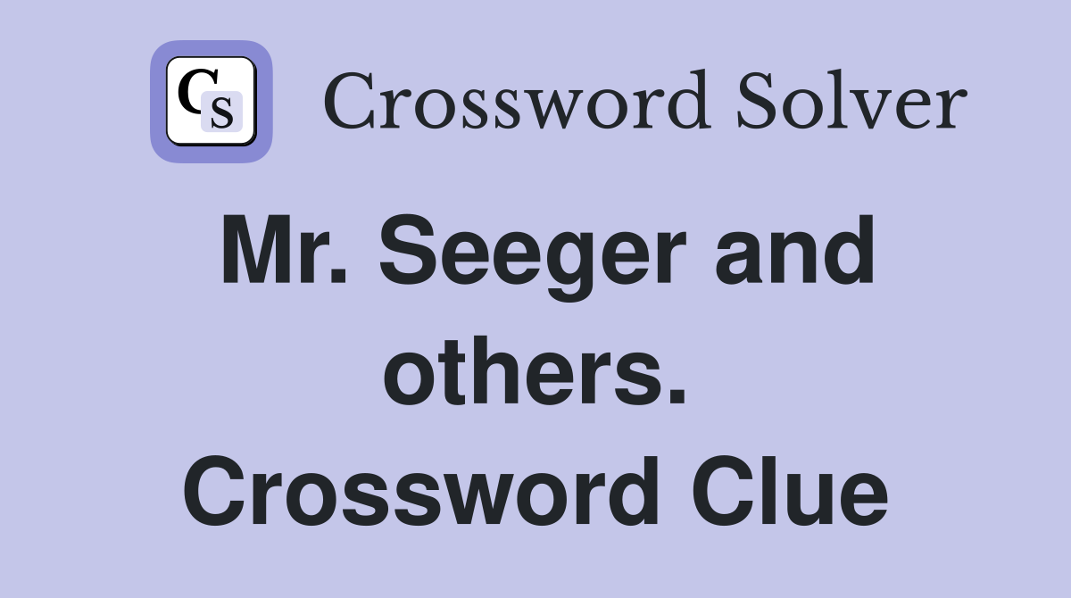 Mr. Seeger and others. Crossword Clue