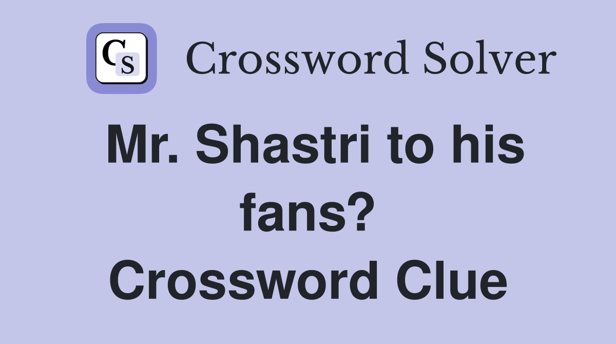Mr. Shastri to his fans? Crossword Clue