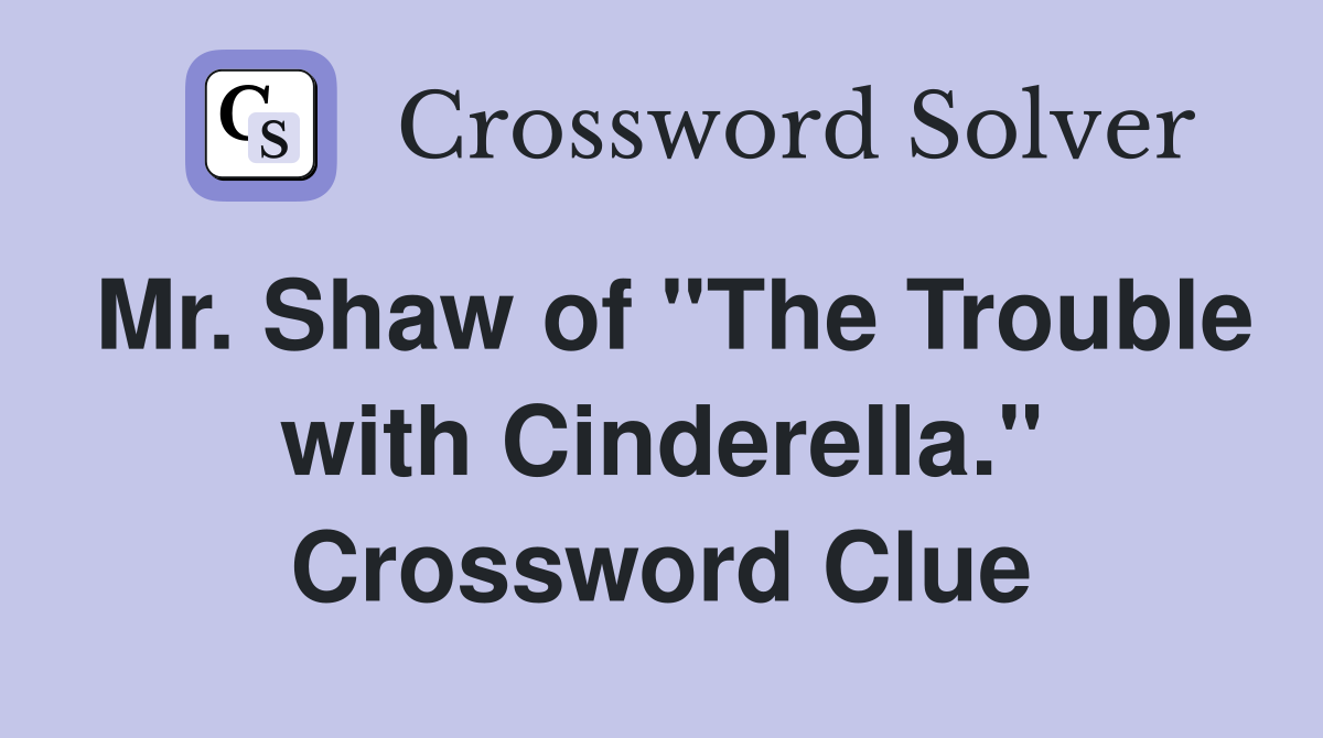 Mr. Shaw of "The Trouble with Cinderella." Crossword Clue