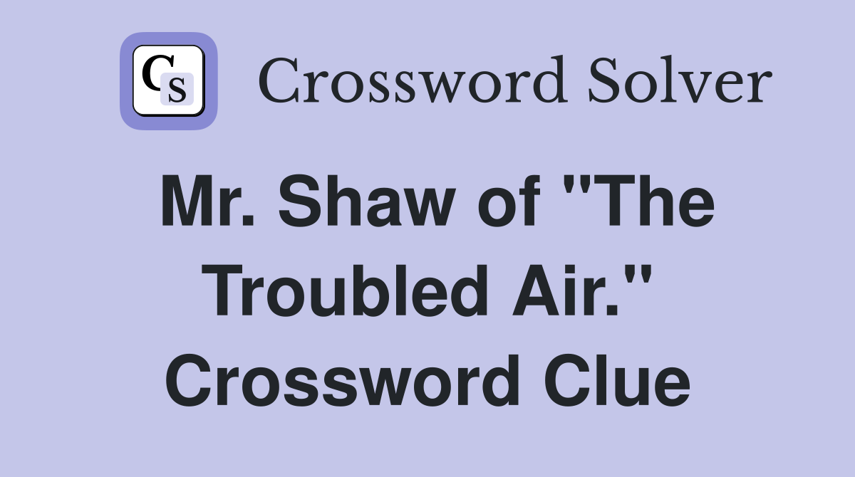 Mr. Shaw of "The Troubled Air." Crossword Clue