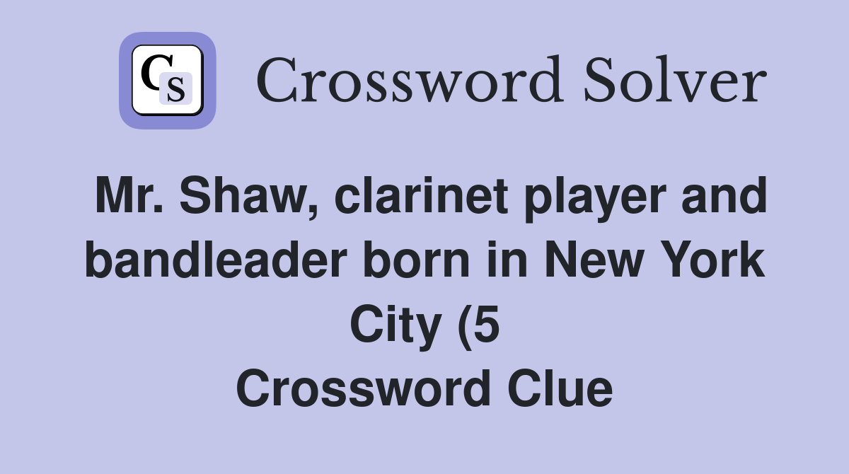 Mr Shaw clarinet player and bandleader born in New York City (5 Mr Shaw clarinet player and bandleader born in New York City (5