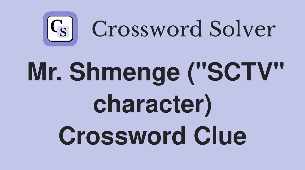 Mr. Shmenge ("SCTV" character) Crossword Clue