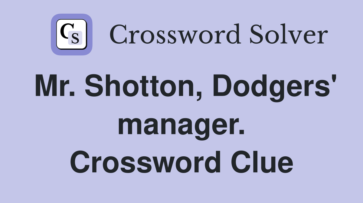Mr. Shotton, Dodgers' manager. Crossword Clue