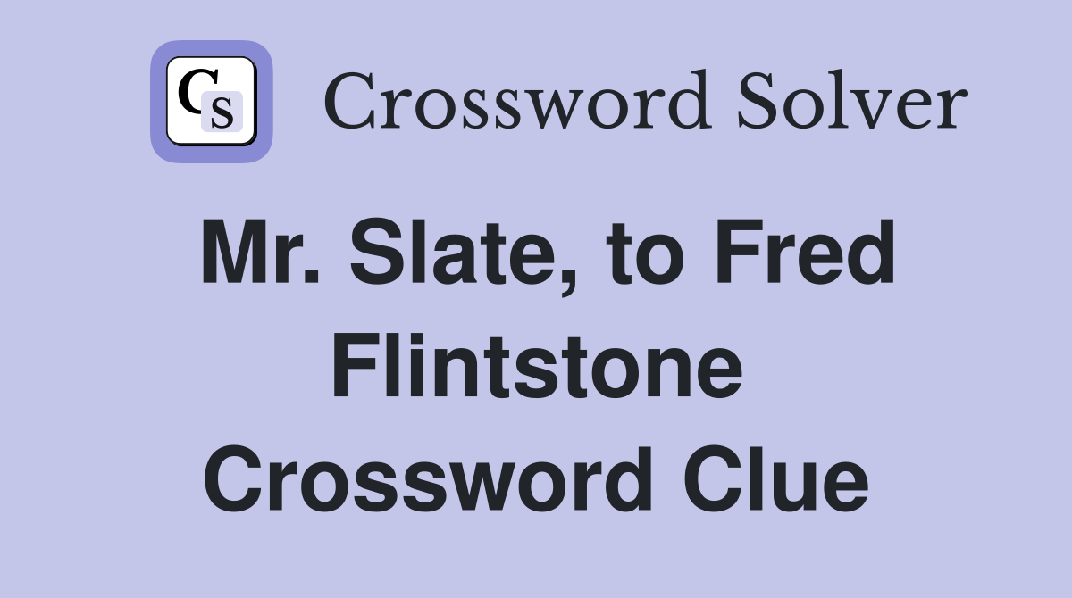 Mr. Slate, to Fred Flintstone Crossword Clue