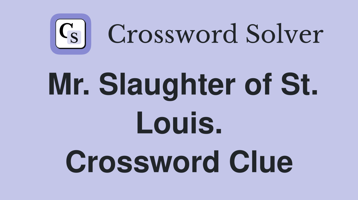 Mr. Slaughter of St. Louis. Crossword Clue