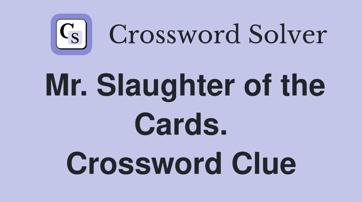 Mr. Slaughter of the Cards. Crossword Clue