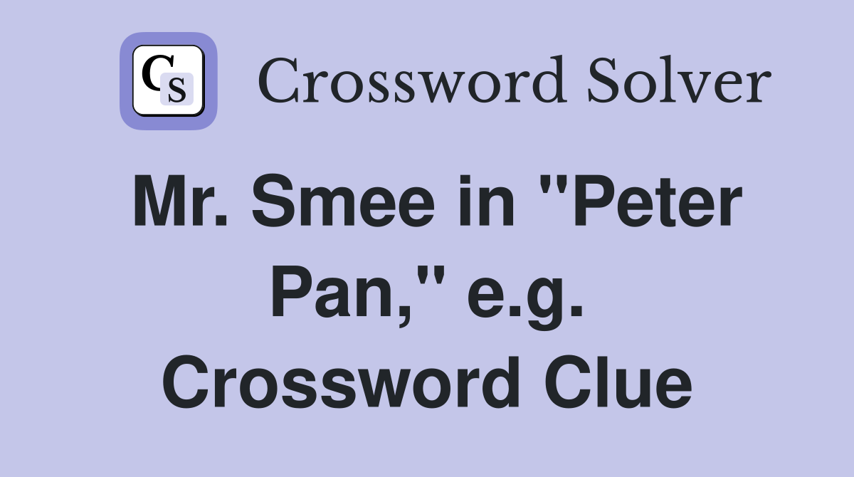 Mr. Smee in "Peter Pan," e.g. Crossword Clue