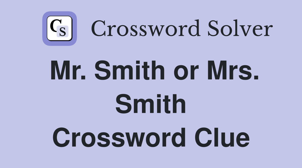 Mr. Smith or Mrs. Smith Crossword Clue