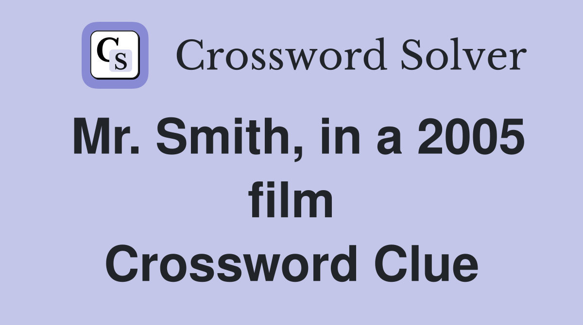 Mr. Smith, in a 2005 film Crossword Clue