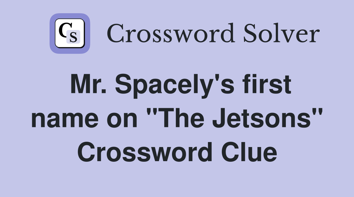 Mr. Spacely's first name on "The Jetsons" Crossword Clue