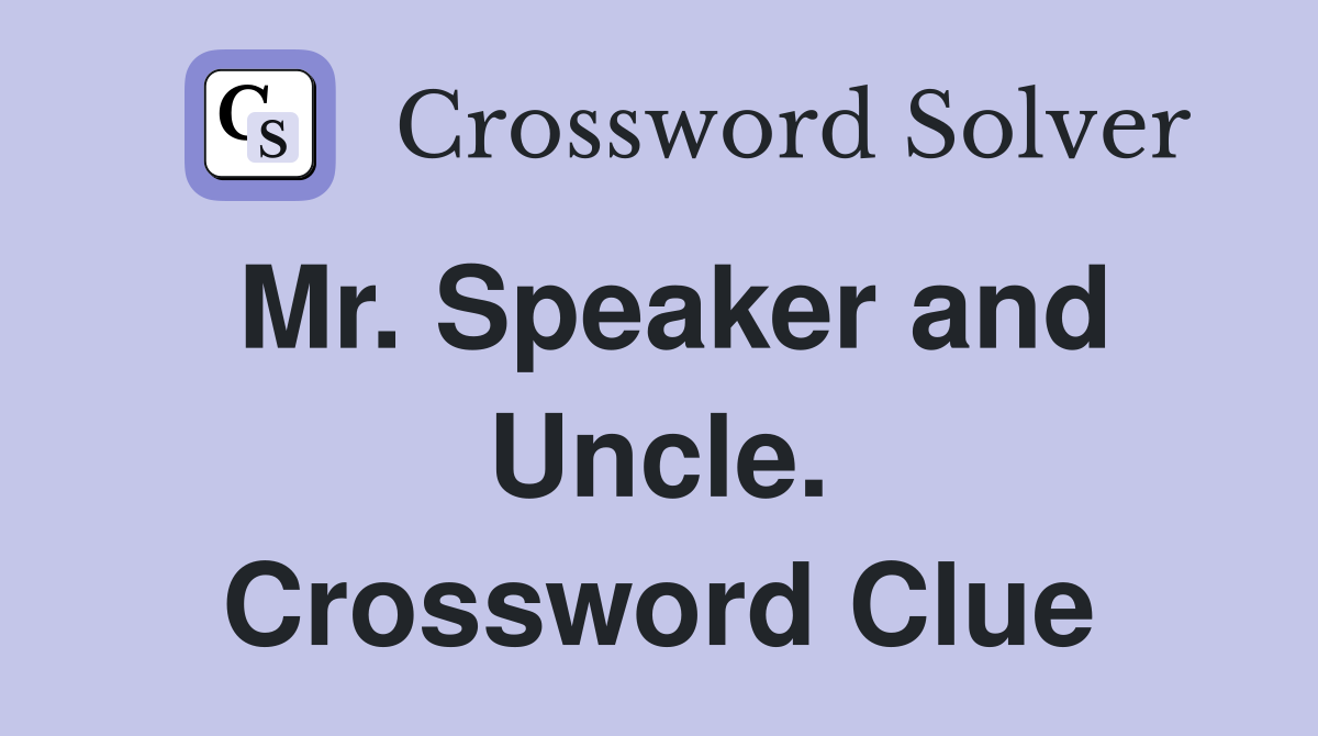 Mr. Speaker and Uncle. Crossword Clue
