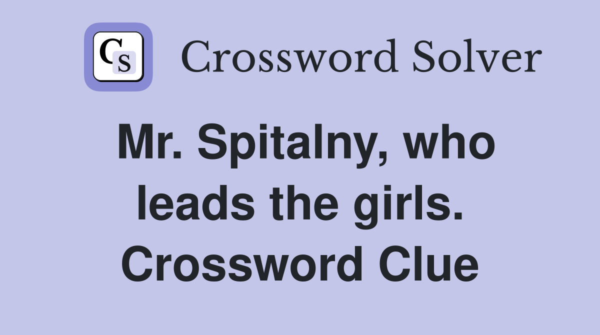 Mr. Spitalny, who leads the girls. Crossword Clue