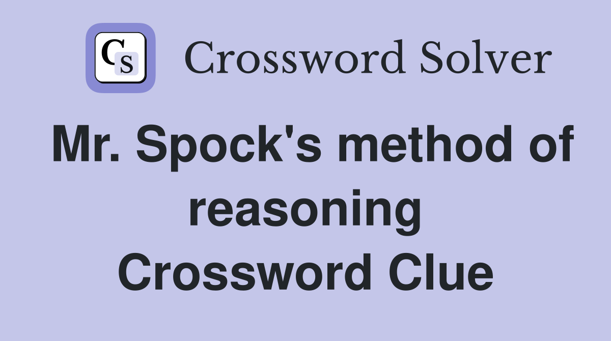Mr. Spock's method of reasoning Crossword Clue