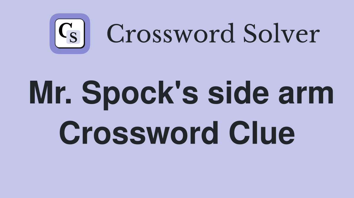 Mr. Spock's side arm Crossword Clue