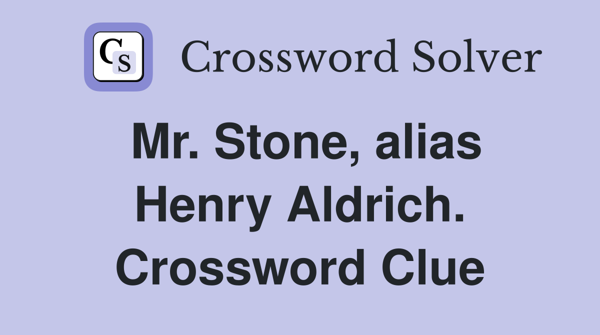 Mr. Stone, alias Henry Aldrich. Crossword Clue