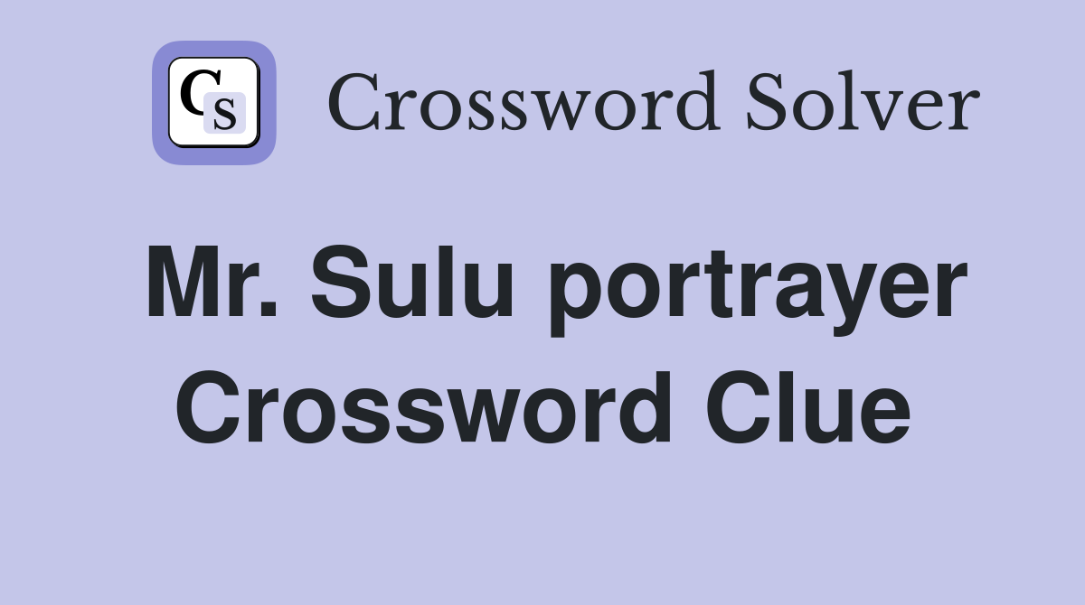 Mr. Sulu portrayer Crossword Clue