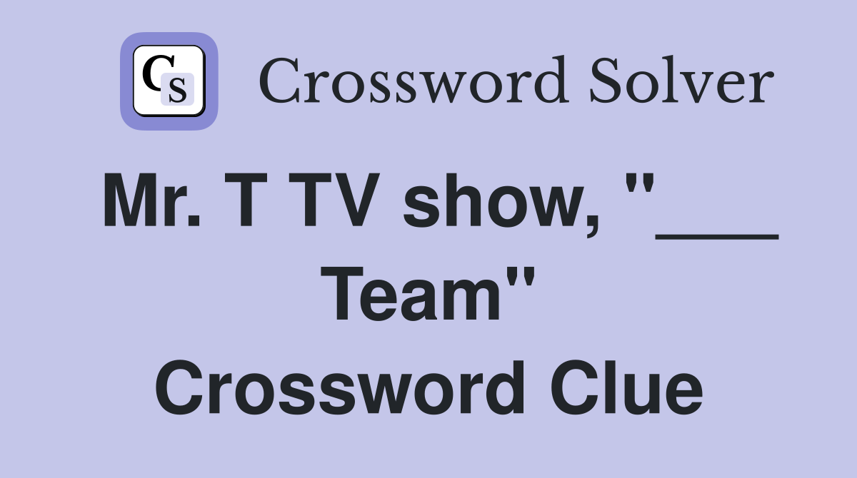 Mr. T TV show, "___ Team" Crossword Clue