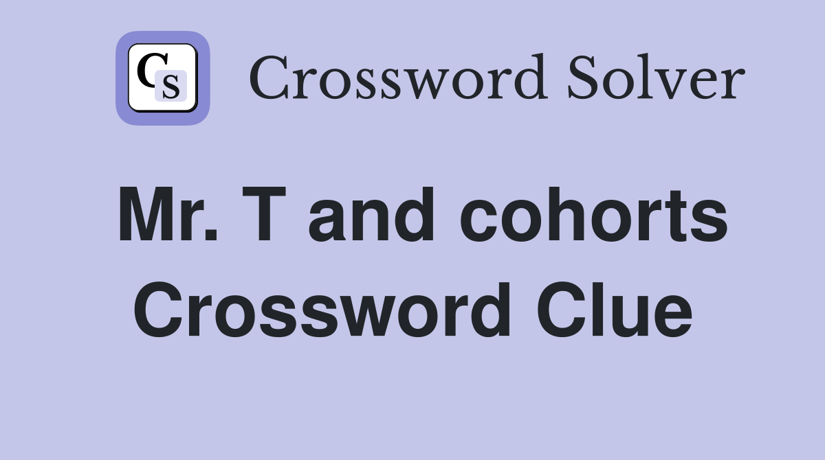 Mr. T and cohorts Crossword Clue