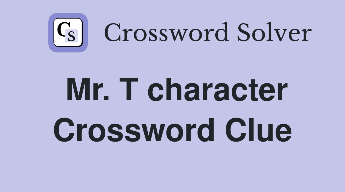 Mr. T character Crossword Clue
