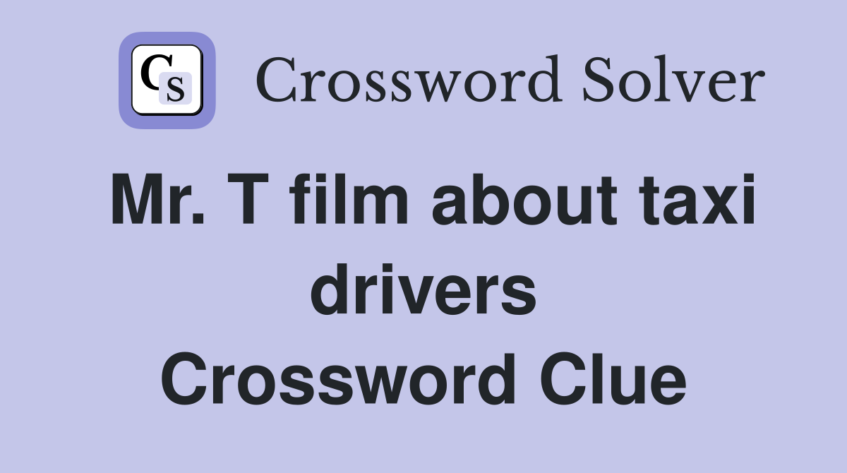 Mr. T film about taxi drivers Crossword Clue