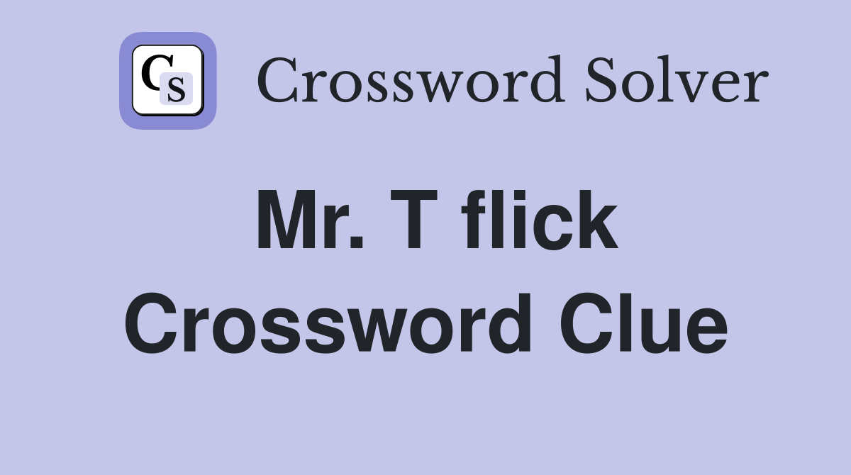 Mr. T flick Crossword Clue