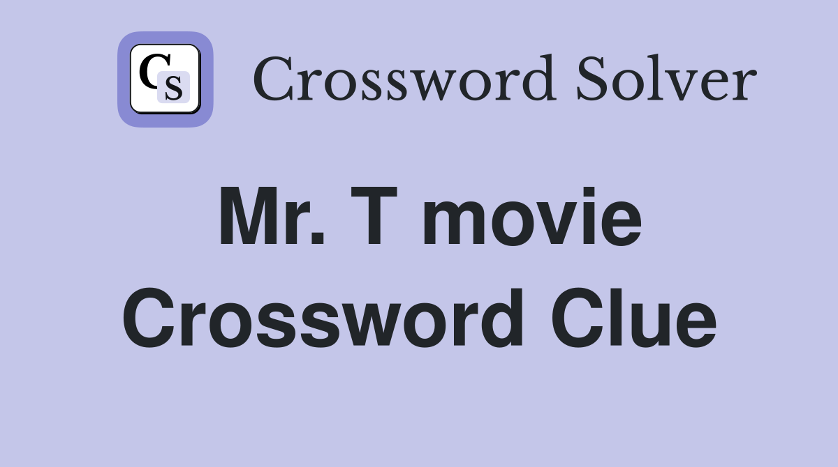 Mr. T movie Crossword Clue