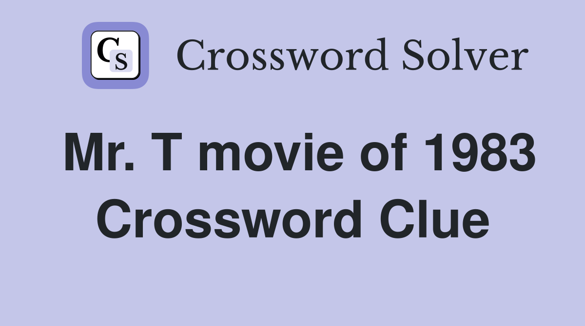 Mr. T movie of 1983 Crossword Clue
