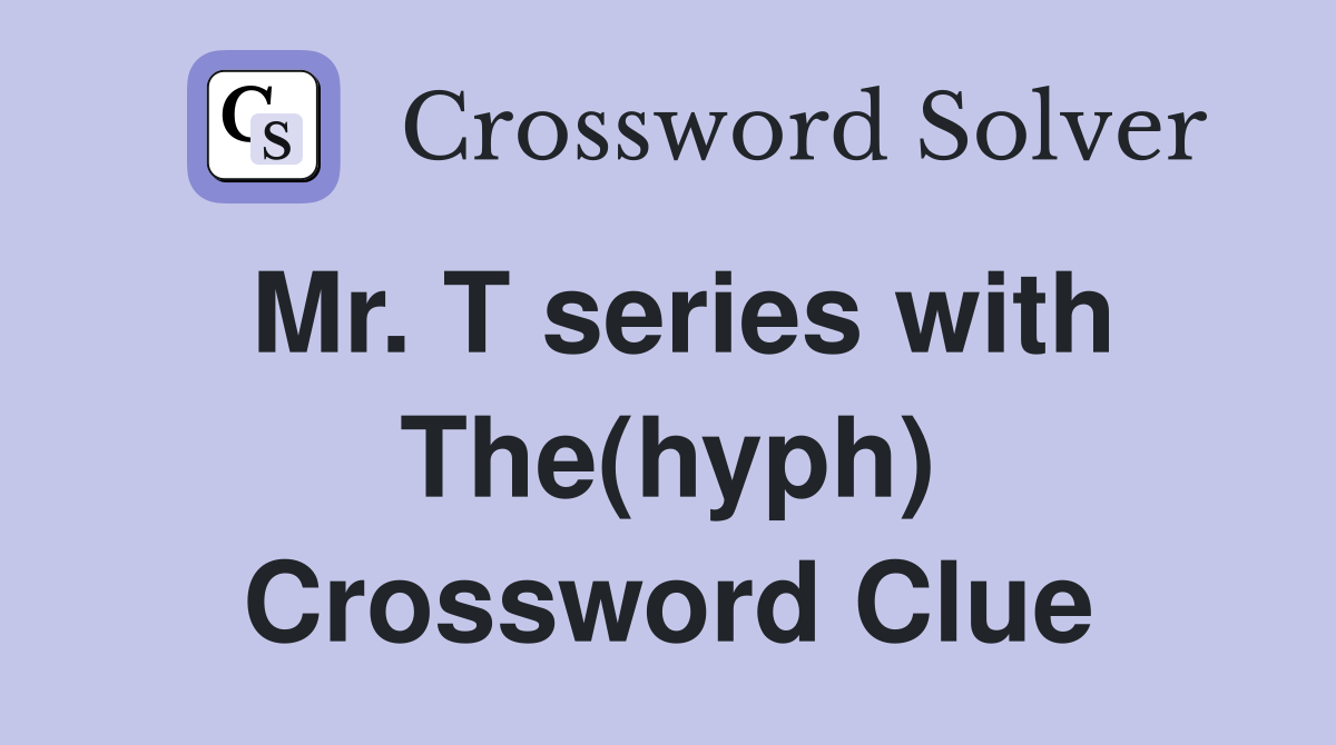 Mr. T series with The(hyph) Crossword Clue
