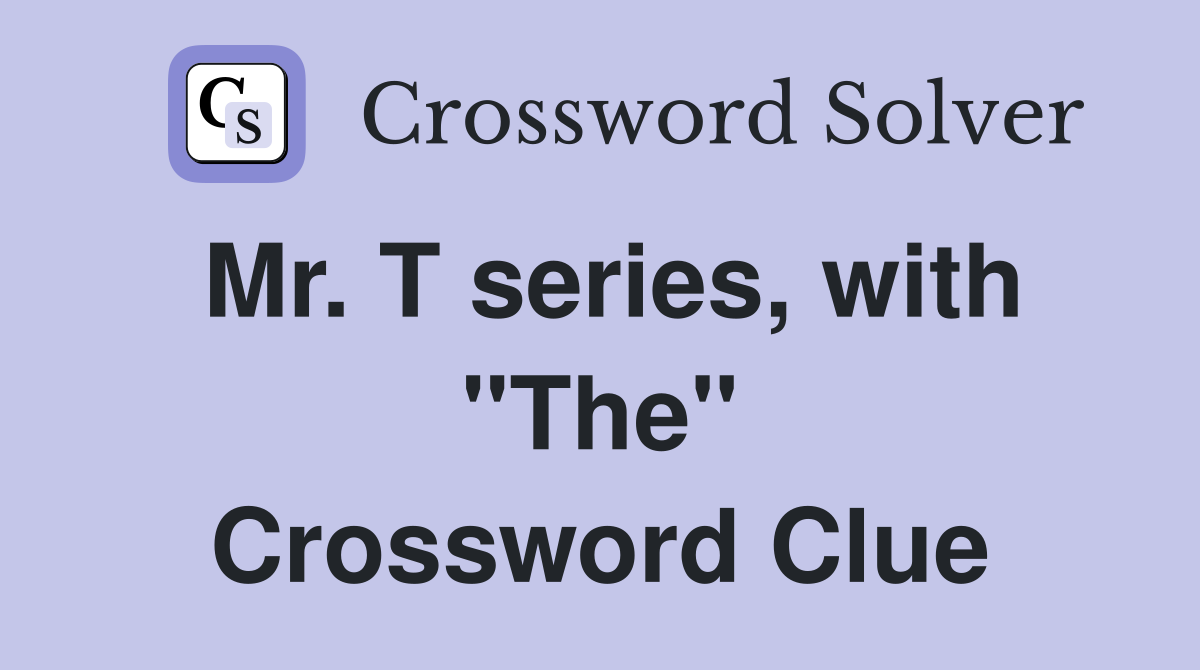 Mr. T series, with "The" Crossword Clue