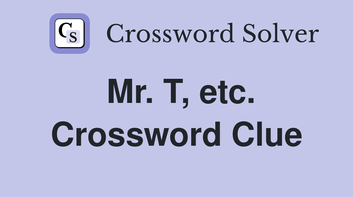 Mr. T, etc. Crossword Clue