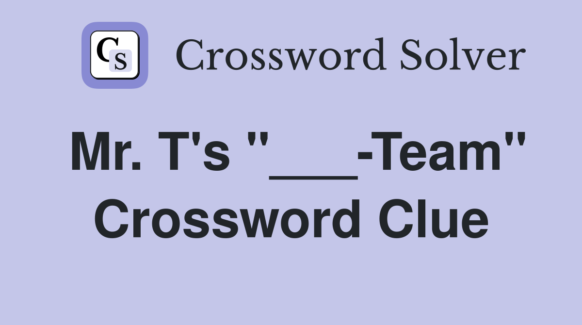 Mr. T's "___-Team" Crossword Clue