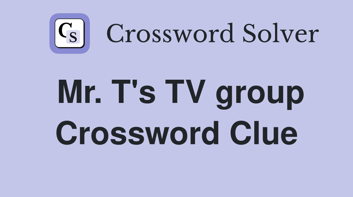 Mr. T's TV group Crossword Clue
