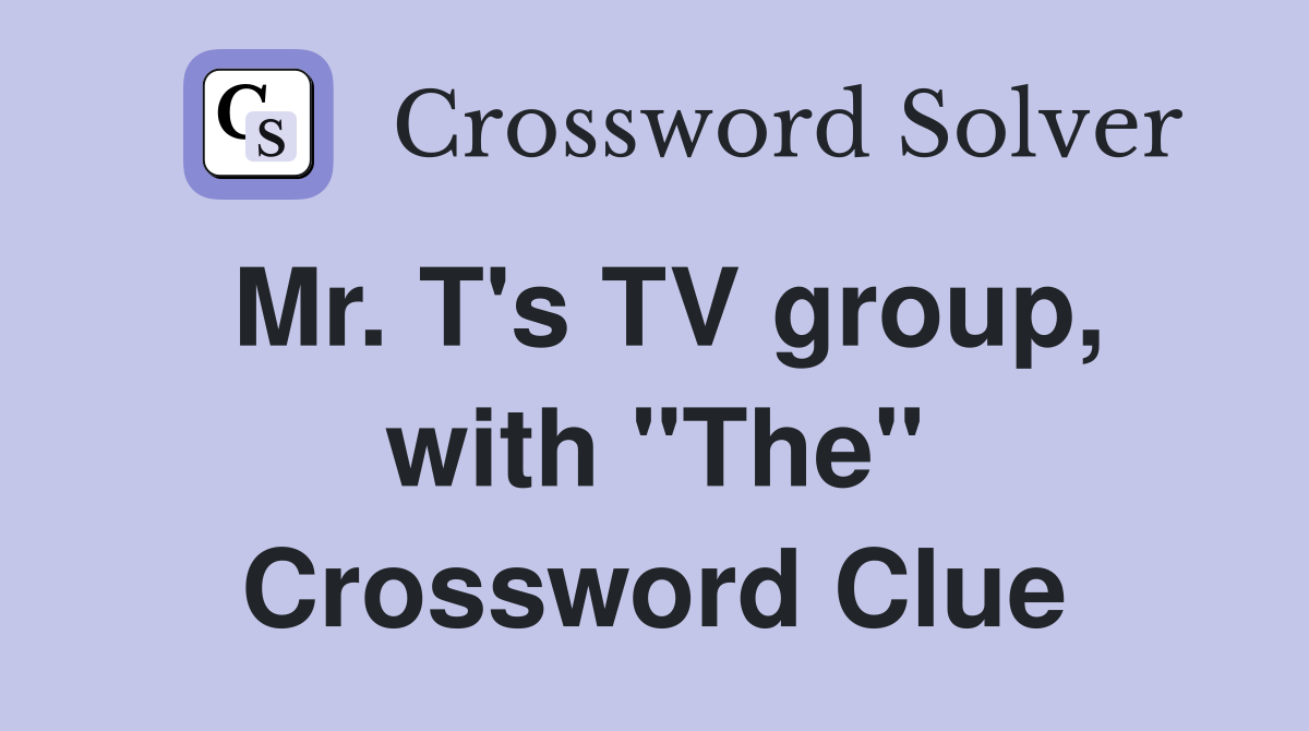 Mr. T's TV group, with "The" Crossword Clue